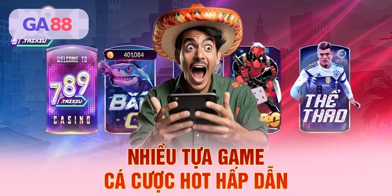 Các tựa game cá cược hot hấp dẫn tại GA88