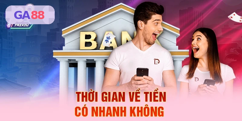 Thời gian về tiền có nhanh không