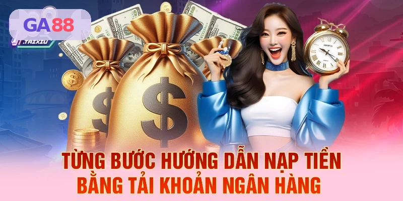 Các bước nạp tiền bằng tài khoản ngân hàng trên GA88